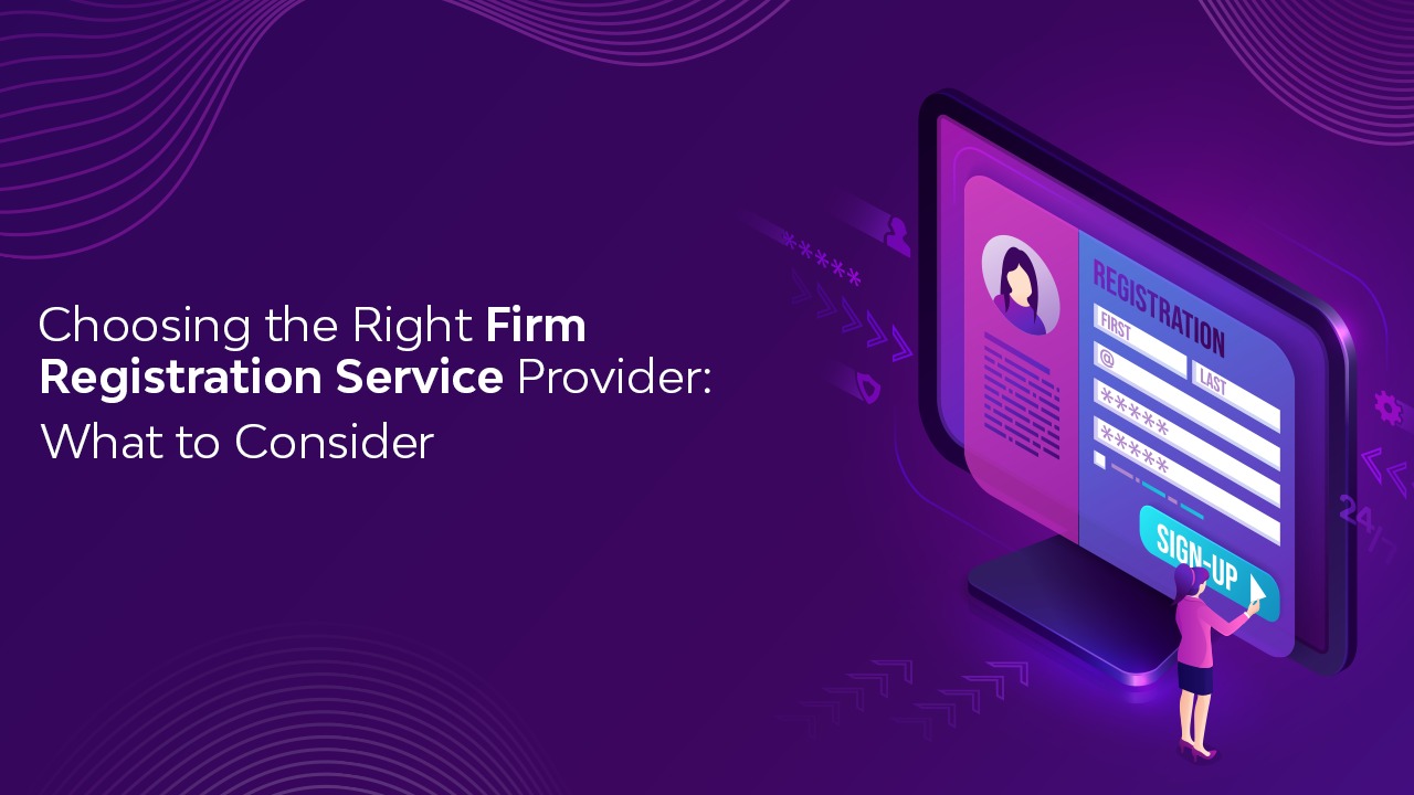 Choosing The Right Firm Registration Service Provider: What To Consider